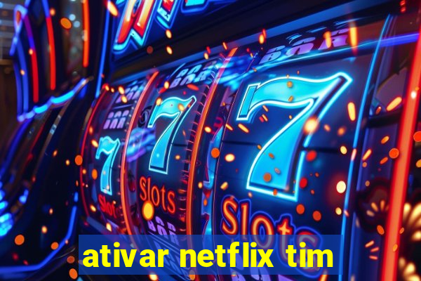 ativar netflix tim